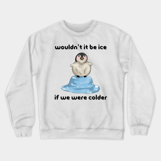 Wouldn’t it Be Ice if We Were Colder Crewneck Sweatshirt by jazmynmoon